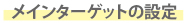 メインターゲットの設定