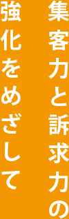 集客力と訴求力の強化をめざして