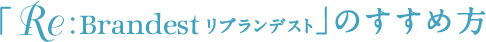 「Re:Brandest リブランデスト」のすすめ方