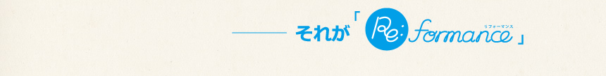 それが「Re:formance リフォーマンス」